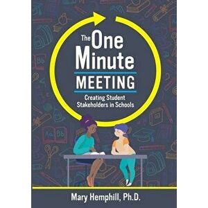 The One-Minute Meeting: Creating Student Stakeholders in Schools, Paperback - Mary Hemphill imagine