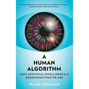 Human Algorithm. How Artificial Intelligence is Redefining Who We Are, Paperback - Flynn Coleman imagine
