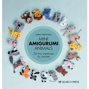 Mini Amigurumi Animals. 26 Tiny Creatures to Crochet, Hardback - Sarah Abbondio imagine