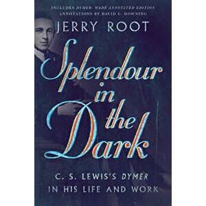 Splendour in the Dark: C. S. Lewis's Dymer in His Life and Work, Paperback - Jerry Root imagine