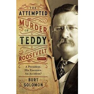 The Attempted Murder of Teddy Roosevelt, Paperback - Burt Solomon imagine