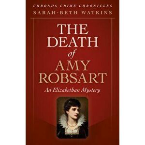 Chronos Crime Chronicles - The Death of Amy Robsart. An Elizabethan Mystery, Paperback - Sarah-Beth Watkins imagine