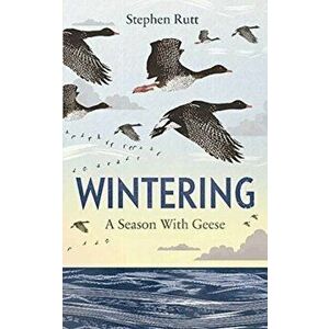 Wintering. A Season With Geese, Paperback - Stephen Rutt imagine