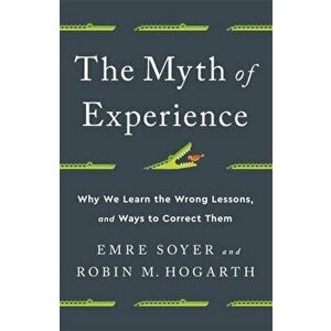 The Myth of Experience. Why We Learn the Wrong Lessons, and Ways to Correct Them, Hardback - Robin M Hogarth imagine