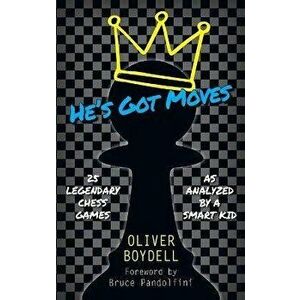 He's Got Moves: 25 Legendary Chess Games (As Analyzed by a Smart Kid), Hardcover - Oliver Boydell imagine
