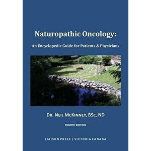 Naturopathic Oncology: An Encyclopedic Guide for Patients & Physicians, Paperback - Neil McKinney imagine