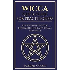 Wicca - Quick Guide for Practitioners: A Guide with Essential Information for Any Rituals and Spells, Paperback - Jasmine Cooke imagine