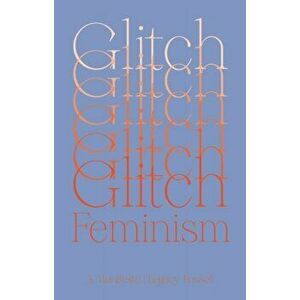 Glitch Feminism. A Manifesto, Paperback - Legacy Russell imagine