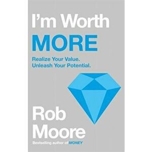 I'm Worth More. Realize Your Value. Unleash Your Potential, Paperback - Rob Moore imagine