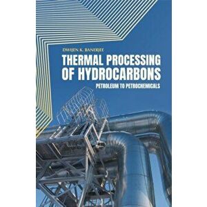 Thermal Processing of Hydrocarbons. Petroleum to Petrochemicals, Hardback - Dwijen K. Banerjee imagine