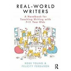 Real-World Writers: A Handbook for Teaching Writing with 7-11 Year Olds, Paperback - Felicity Ferguson imagine