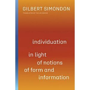 Individuation in Light of Notions of Form and Information, Volume 1, Paperback - Gilbert Simondon imagine