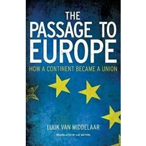 Passage to Europe. How a Continent Became a Union, Paperback - Luuk van Middelaar imagine