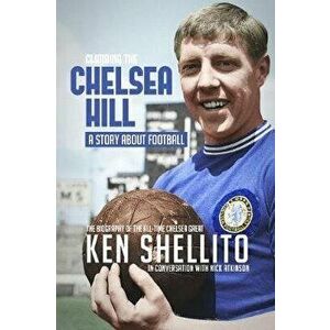 Climbing the Chelsea Hil. Biography of Ken Shellito, Hardback - Nick Atkinson imagine