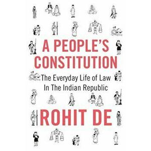 People's Constitution. The Everyday Life of Law in the Indian Republic, Paperback - Rohit De imagine