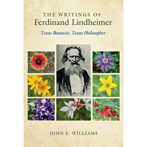 The Writings of Ferdinand Lindheimer: Texas Botanist, Texas Philosopher, Hardcover - John E. Williams imagine