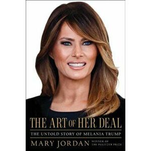 Art of Her Deal. The Untold Story of Melania Trump, Hardback - Mary Jordan imagine