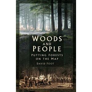 Woods and People. Putting Forests on the Map, Paperback - David Foot imagine