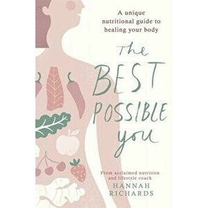 Best Possible You. A unique nutritional guide to healing your body, Paperback - Hannah Richards imagine