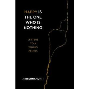 Happy Is the One Who Is Nothing. Letters to a Young Friend, Hardback - Jiddu Krishnamurti imagine