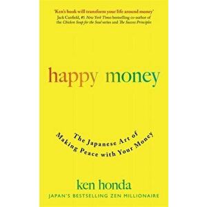 Happy Money. The Japanese Art of Making Peace with Your Money, Paperback - Ken Honda imagine