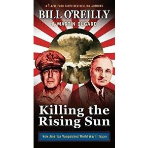 Killing the Rising Sun. How America Vanquished World War II Japan, Paperback - Bill O'Reilly imagine