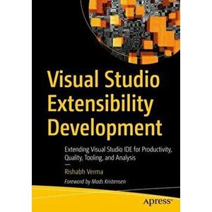 Visual Studio Extensibility Development. Extending Visual Studio IDE for Productivity, Quality, Tooling, and Analysis, Paperback - Rishabh Verma imagine