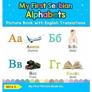 My First Serbian Alphabets Picture Book with English Translations: Bilingual Early Learning & Easy Teaching Serbian Books for Kids - Mira S imagine