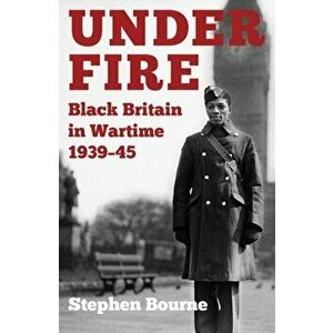 Under Fire. Black Britain in Wartime 1939-45, Paperback - Stephen Bourne imagine
