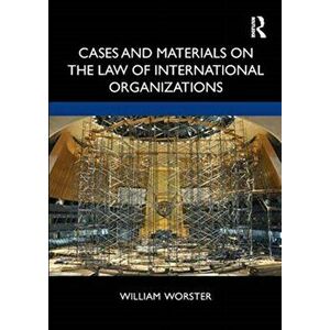 Cases and Materials on the Law of International Organizations, Paperback - William Thomas Worster imagine