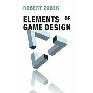 Elements of Game Design, Hardcover - Robert Zubek imagine