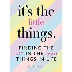 It's the Little Things. Finding the Joy in the Small Things in Life, Paperback - Sarah Ford imagine