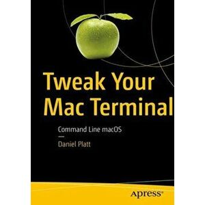 Tweak Your Mac Terminal: Command Line Macos, Paperback - Daniel Platt imagine