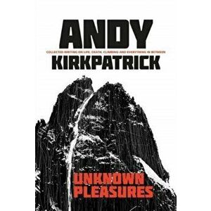 Unknown Pleasures. Collected writing on life, death, climbing and everything in between, Paperback - Andy Kirkpatrick imagine