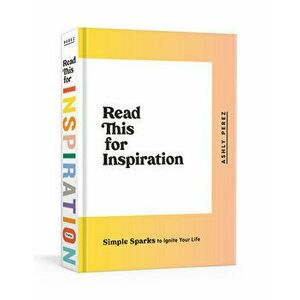 Read This for Inspiration: Simple Sparks to Ignite Your Life, Hardcover - Ashly Perez imagine