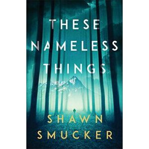 These Nameless Things, Paperback - Shawn Smucker imagine