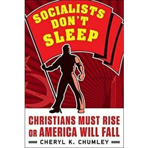 Socialists Don't Sleep. Christians Must Rise or America Will Fall, Hardback - Cheryl K. Chumley imagine