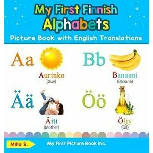 My First Finnish Alphabets Picture Book with English Translations: Bilingual Early Learning & Easy Teaching Finnish Books for Kids - Milla S imagine