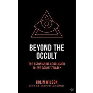 Beyond the Occult. The Astonishing Conclusion toThe Occult Trilogy, Paperback - Colin Wilson imagine