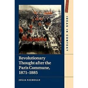 Revolutionary Thought after the Paris Commune, 1871-1885, Paperback - Julia Nicholls imagine