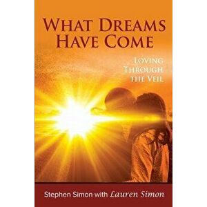 What Dreams Have Come: Loving Through The Veil, Paperback - Lauren Simon imagine