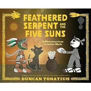 Feathered Serpent and the Five Suns. A Mesoamerican Creation Myth, Hardback - Duncan Tonatiuh imagine