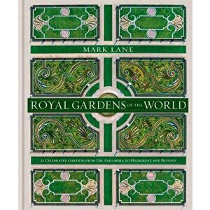 Royal Gardens of the World. 21 Celebrated Gardens from the Alhambra to Highgrove and Beyond, Hardback - Mark Lane imagine