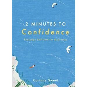 2 Minutes to Confidence. Everyday Self-Care for Busy Lives, Hardback - Corinne Sweet imagine