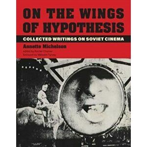 On the Wings of Hypothesis, Hardback - Annette Michelson imagine