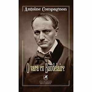 O vara cu Baudelaire - Antoine Compagnon imagine