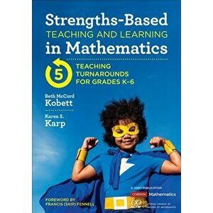 Strengths-Based Teaching and Learning in Mathematics. Five Teaching Turnarounds for Grades K-6, Paperback - Karen S. Karp imagine