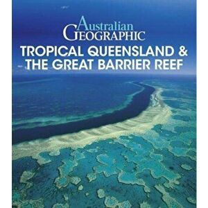 Australian Geographic Tropical QLD & the Great Barrier Reef, Paperback - Danielle Lancaster imagine