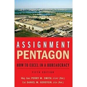 Assignment: Pentagon: How to Excel in a Bureaucracy, Paperback - Maj Gen Perry M. Smith imagine
