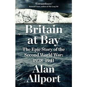 Britain at Bay. The Epic Story of the Second World War: 1938-1941, Hardback - Alan Allport imagine